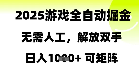 2025游戏全自动掘金，无需人工，解放双手日入1k+可矩阵