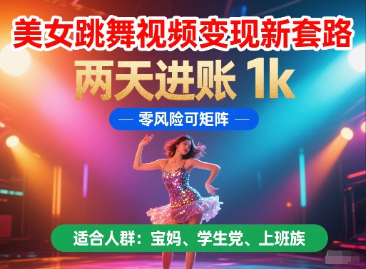 美女跳舞视频变现新套路，两天进账 1k，零风险可矩阵