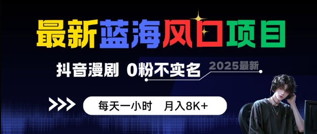 最新蓝海风口项目，抖音漫剧，0粉不实名每天一小时，月入8K+