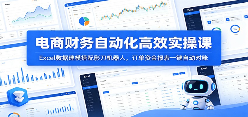 电商财务自动化高效实操课：Excel数据建模搭配影刀机器人，订单资金报表一键自动对账