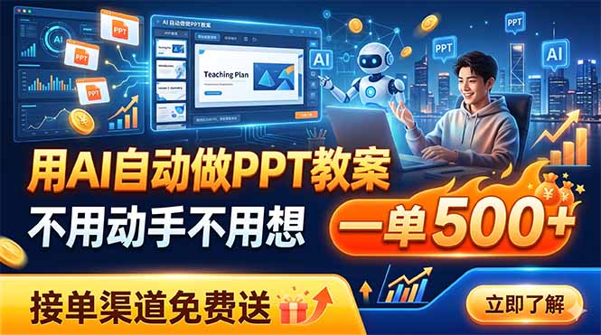 （19059期）用AI自动做PPT教案，不用动手不用想，一单500+，接单渠道免费送