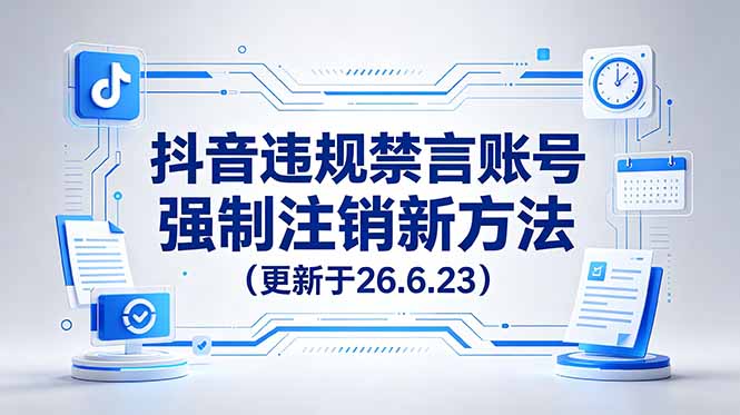 （19015期）抖音违规禁言账号强制注销新方法，更新于26.6.23，有需要自行测试