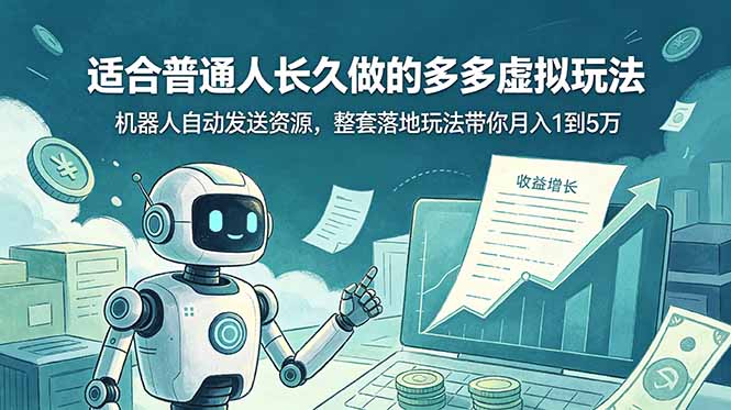 （19002期）适合普通人长久做的多多虚拟玩法，机器人自动发送资源，整套落地玩法带你月入 1 到 5 万