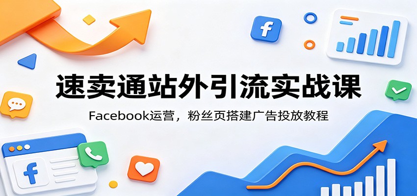 速卖通站外引流实战课：Facebook运营，粉丝页搭建广告投放教程