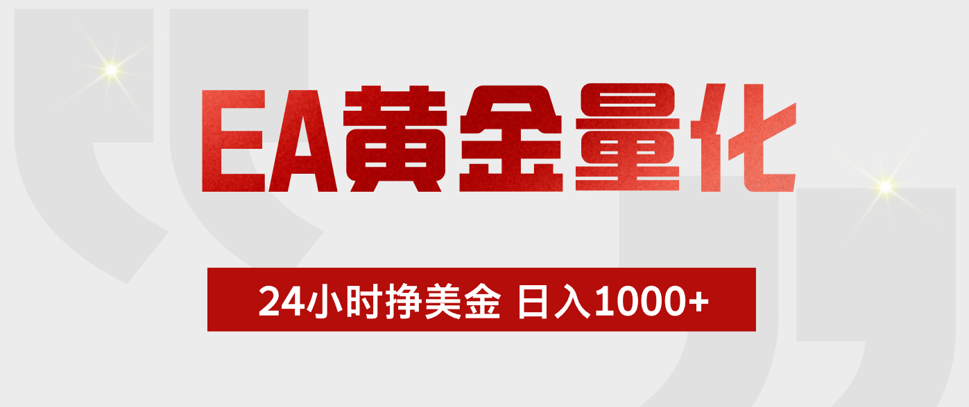 （19462期）EA黄金量化 ，24小时不断挣美金，小白轻松上手，日入1000+
