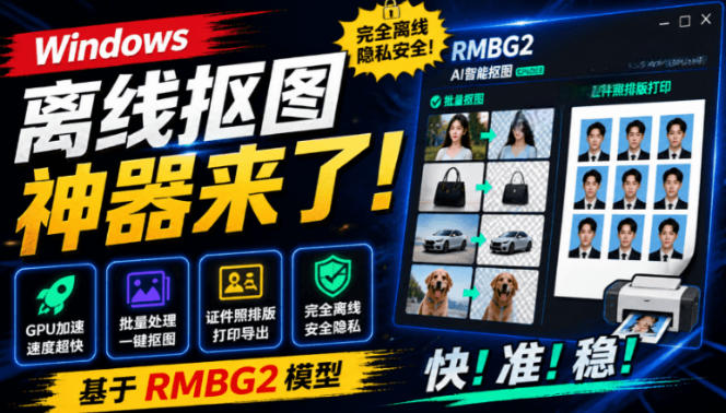 Windows离线抠图神器来了！支持批量抠图+证件照排版打印，基于RMBG2模型，GPU加速方块AI抠图