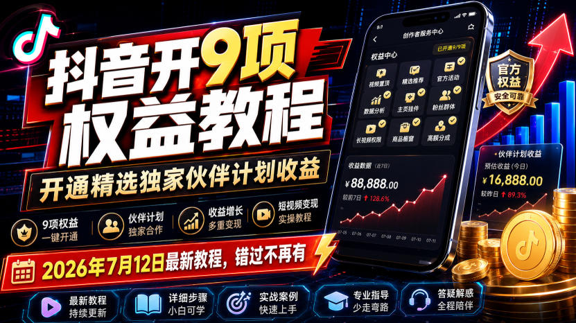 抖音开9项权益教程，开通精选独家伙伴计划收益，2026年7月12日最新教程，错过不再有