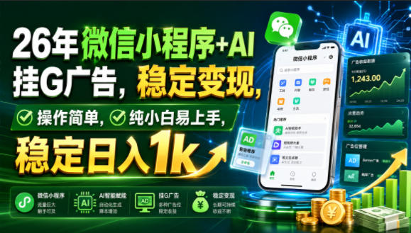 26年微信小程序+AI挂G广告，稳定变现，操作简单，纯小白易上手，稳定日入1k