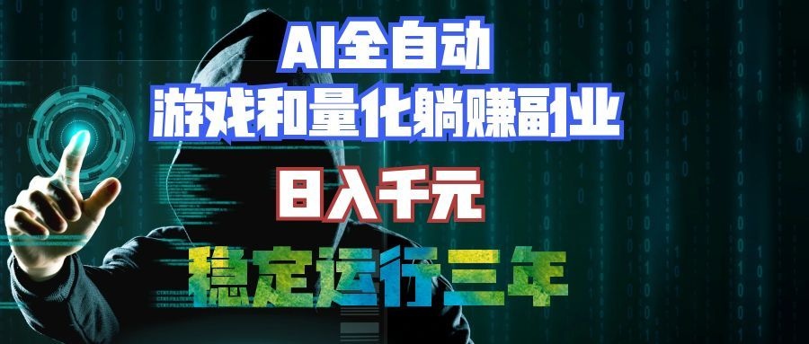 （19455期）AI全自动游戏和量化躺赚副业：日入千元，稳定运行三年的老项目！