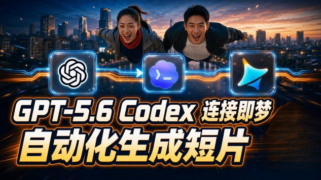 （19394期）GPT-5.6×Codex&即梦联动实战｜Seedance2.0mini赋能｜AI剧情短片自动生成拼接导出全流程教学