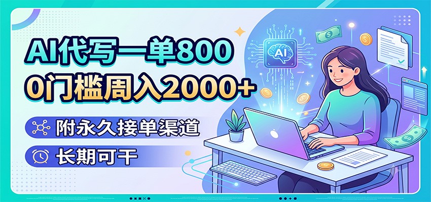 AI代写一单800，0门槛周入2000+，附永久接单渠道，长期可干