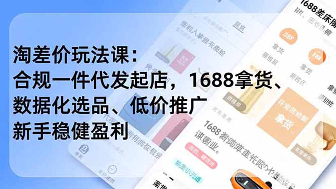 （19466期）淘差价玩法课：合规一件代发起店，1688拿货、数据化选品、低价推广，新手稳健盈利(更新7月)