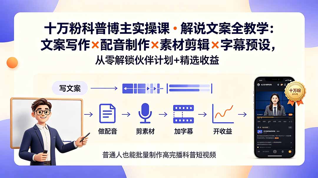 （19275期）10万粉科普博主实操课-解说文案全教学：文案写作×配音制作×素材剪辑×字幕预设，从零解锁伙伴计划+精选收益