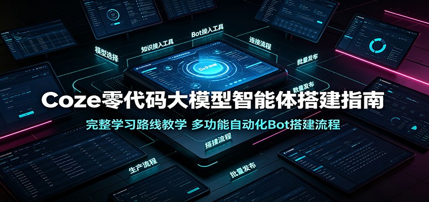 Coze零代码大模型智能体搭建指南：完整学习路线教学，多功能自动化Bot搭建流程
