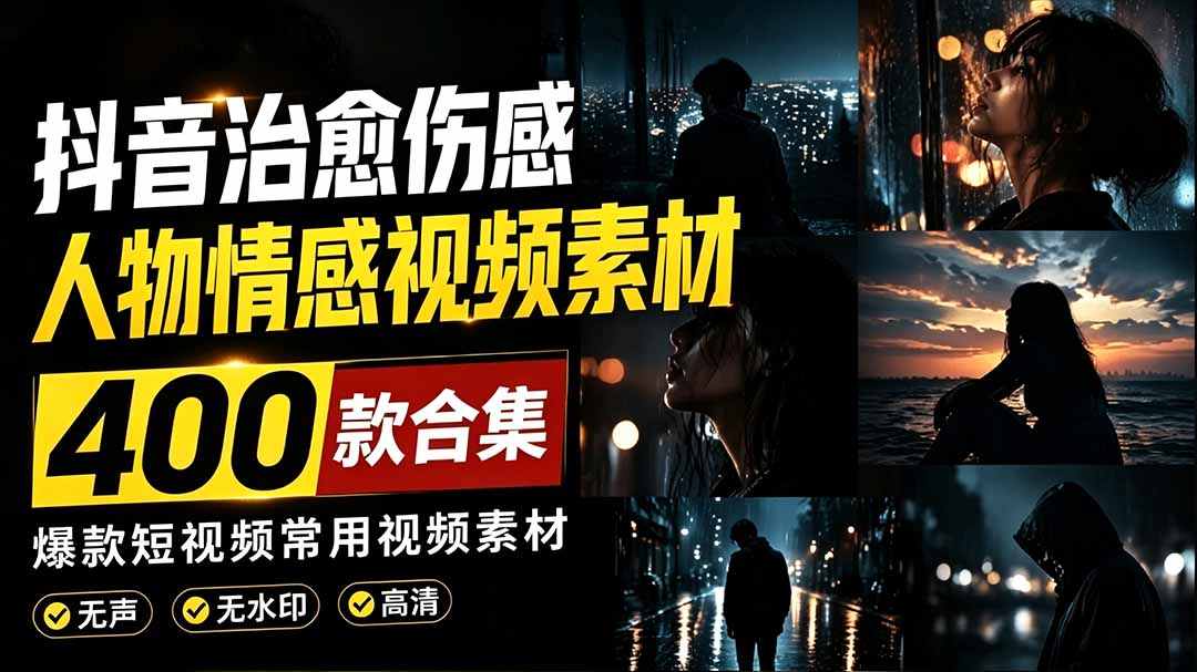 （19227期）爆款短视频常用视频素材！抖音治愈伤感人物情感视频素材，400款合集，无声无水印，视频感氛围拉满
