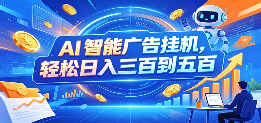 AI智能广告挂机,24小时自动跑,日入300-500,新手零门槛