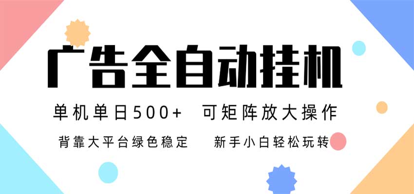 24小时广告全自动挂机，日收益500+，无限矩阵，上手简单小白可做