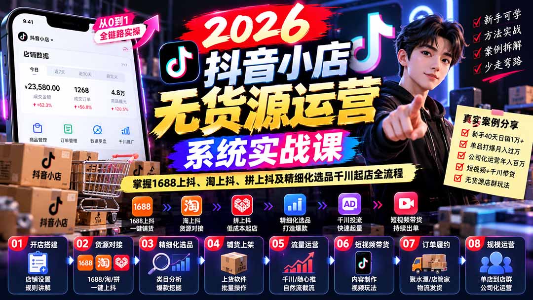 (20659期)2026抖音小店无货源运营系统实战课:掌握1688上抖、淘上抖、拼上抖及精细化选品千川起店全流程