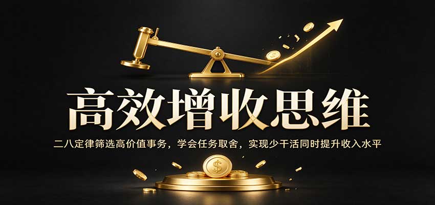 高效增收思维:二八定律筛选高价值事务,学会任务取舍,实现少干活同时提升收入水平